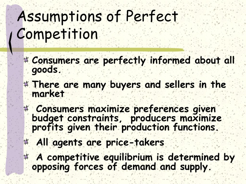 Assumptions of Perfect Competition Consumers are perfectly informed about all goods. There are many